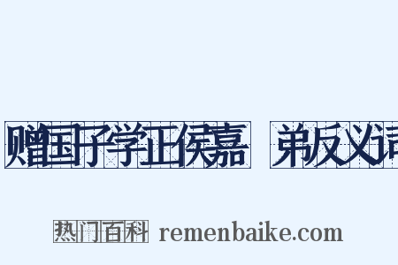 赠国子学正侯嘉璠弟反义词是什么意思的图片